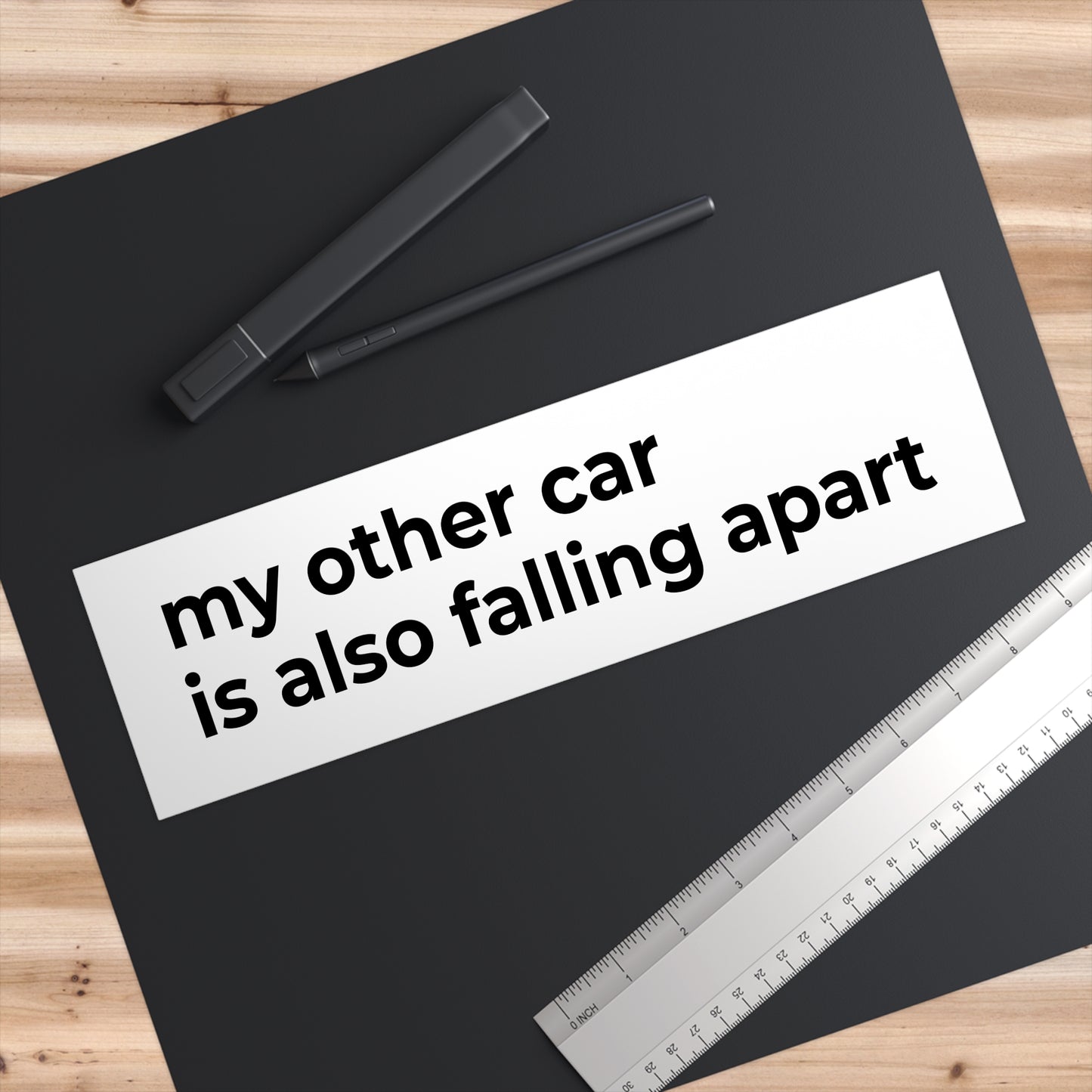 “my other car is also falling apart” – bumper sticker