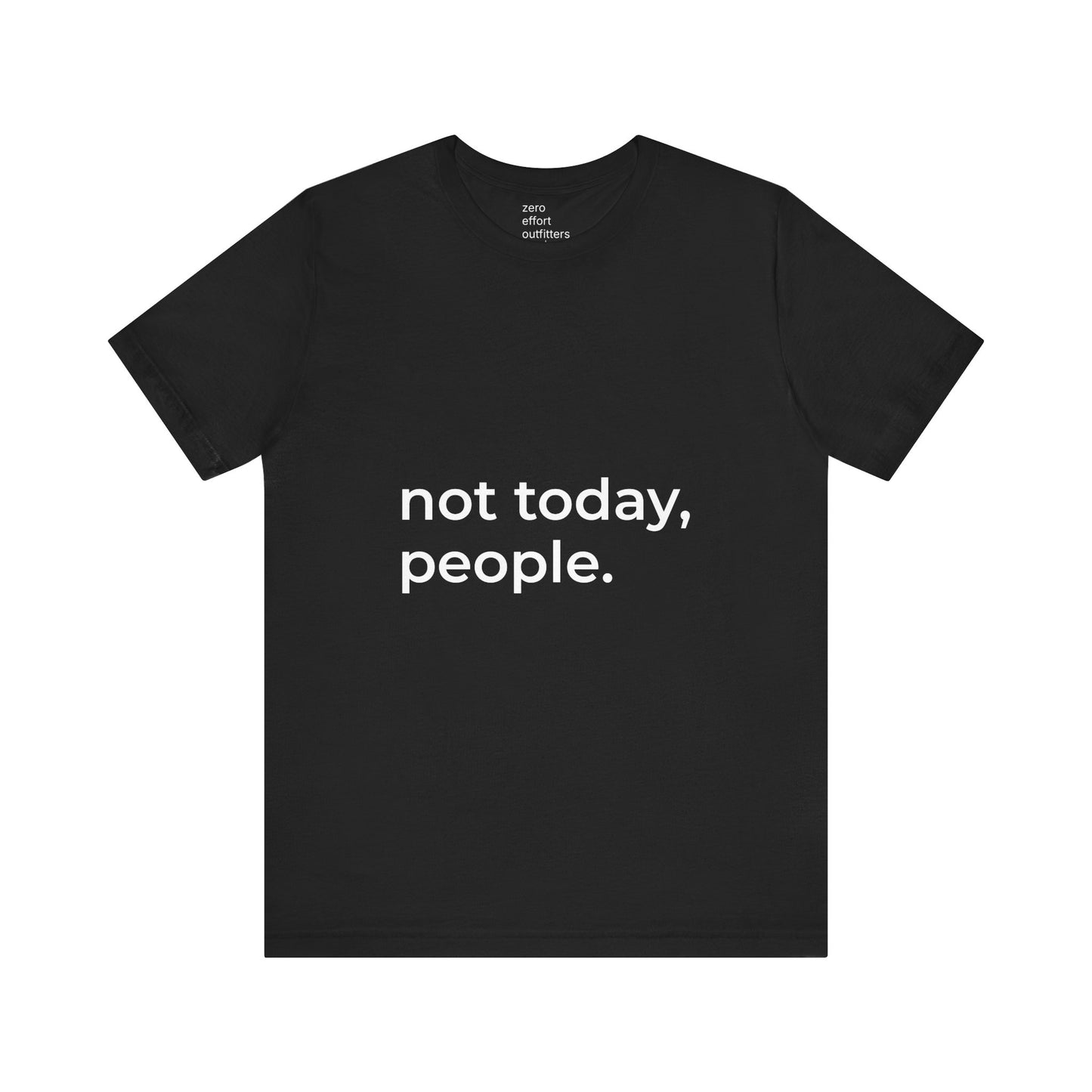 “not today, people.” – unisex tee