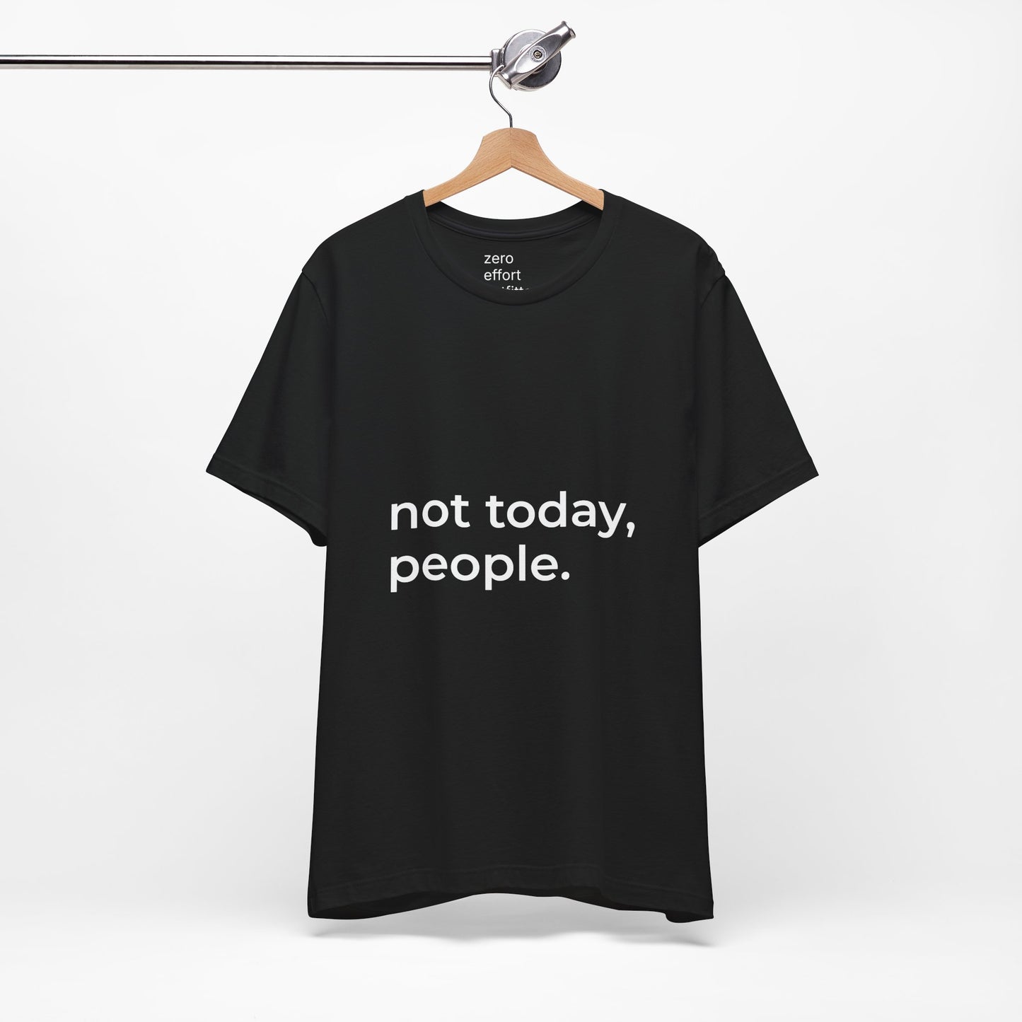 “not today, people.” – unisex tee