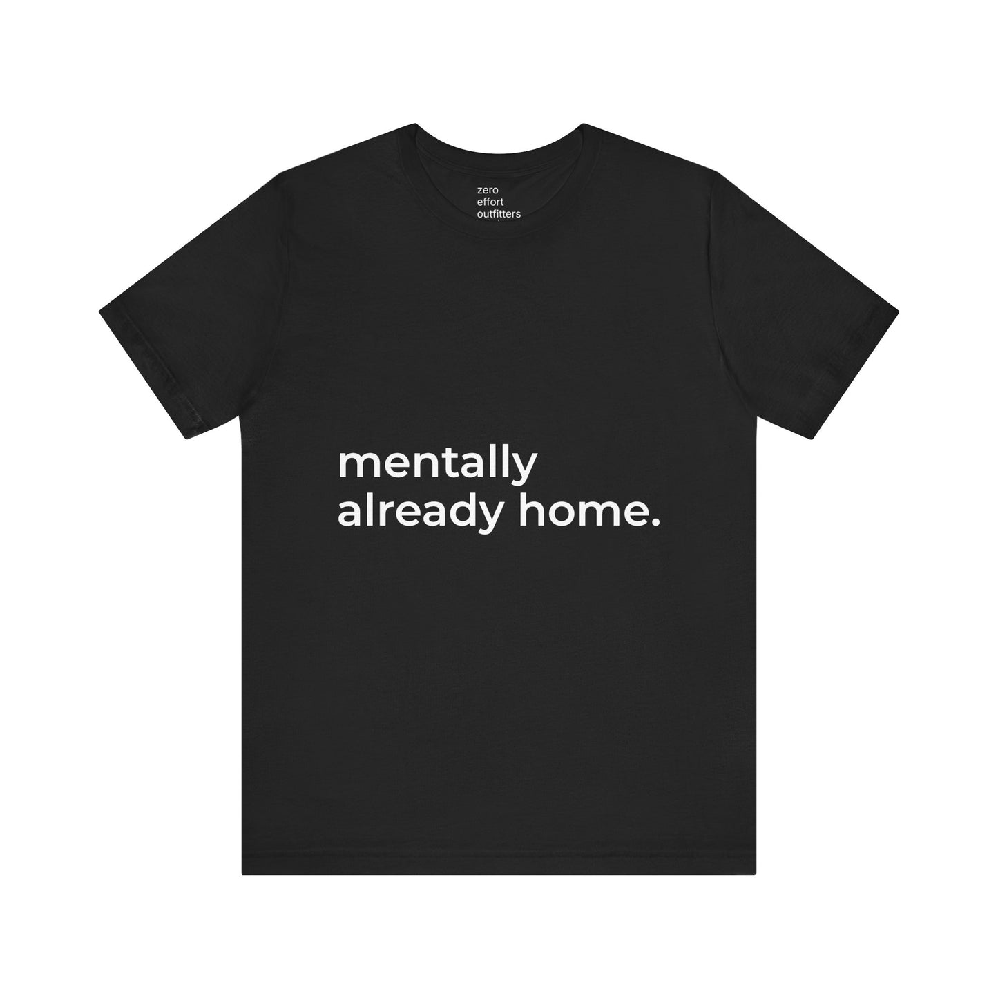 “mentally already home.” – unisex tee