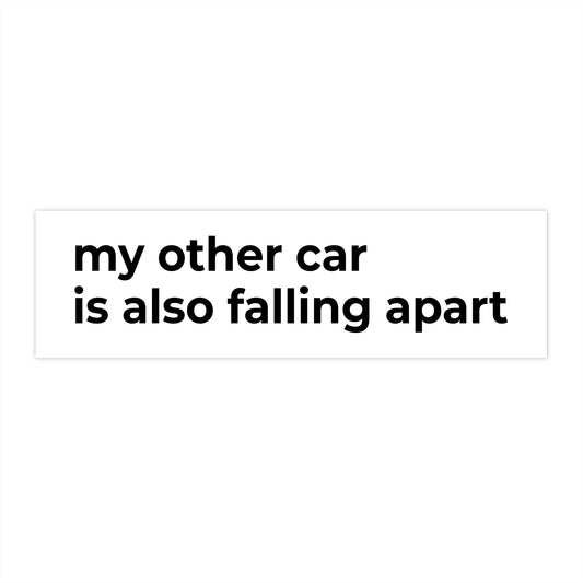 “my other car is also falling apart” – bumper sticker